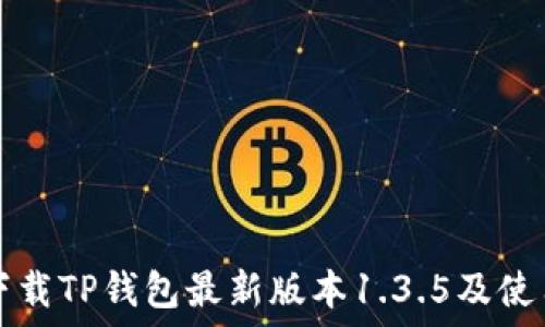  
如何下载TP钱包最新版本1.3.5及使用指南
