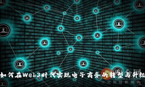 如何在Web3时代实现电子商务的转型与升级