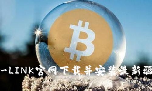 如何从TP-LINK官网下载并安装最新驱动及固件