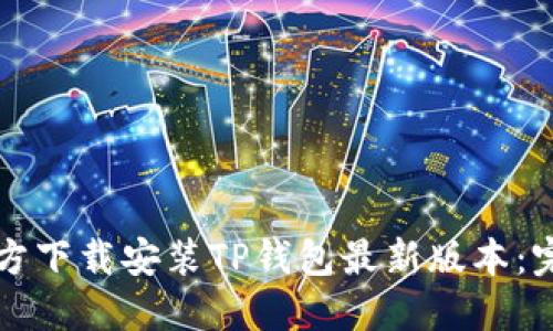 如何官方下载安装TP钱包最新版本：完整指南