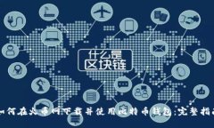 如何在火币网下载并使用比特币钱包：完整指南