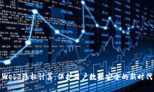 Web3隐私计算：保护用户数据安全的新时代