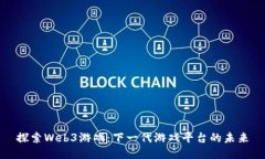 探索Web3游戏：下一代游戏平台的未来