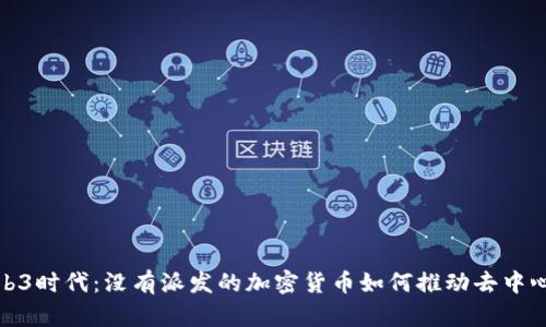 探索Web3时代：没有派发的加密货币如何推动去中心化经济