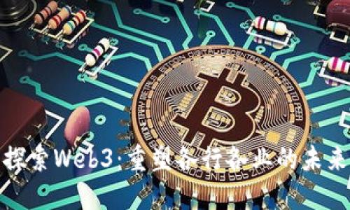 探索Web3：重塑各行各业的未来