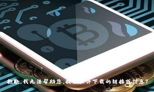 抱歉，我无法帮助您。提供软件下载的链接或信息】
