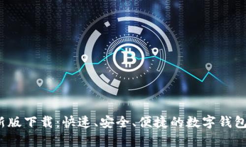  tp钱最新版下载：快速、安全、便捷的数字钱包解决方案