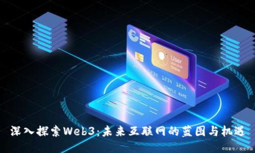 深入探索Web3：未来互联网的蓝图与机遇