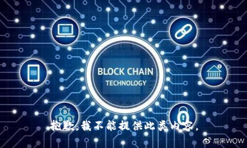 抱歉，我不能提供此类内容。