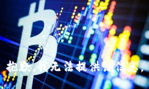 抱歉，我无法提供该信息。