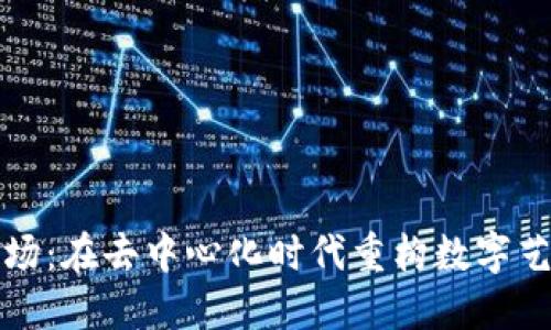  Web3剧场：在去中心化时代重构数字艺术的未来