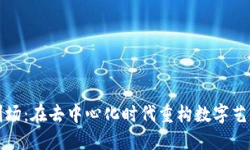  Web3剧场：在去中心化时代重构数字艺术的未来