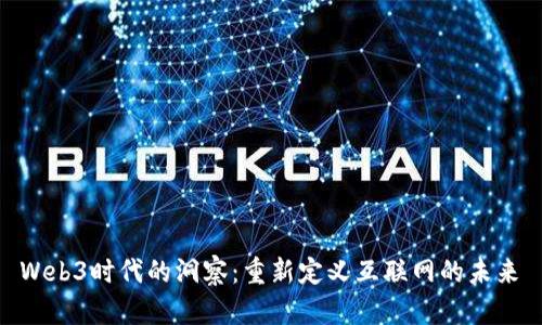  Web3时代的洞察：重新定义互联网的未来 