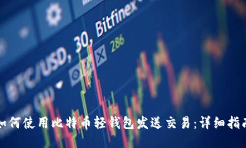 如何使用比特币轻钱包发送交易：详细指南
