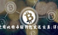 如何使用比特币轻钱包发送交易：详细指南