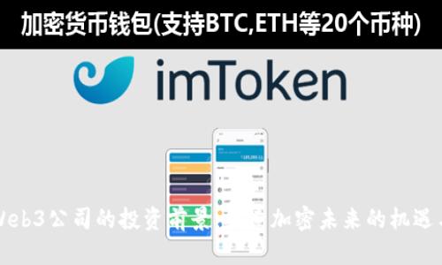 顶级Web3公司的投资前景：探索加密未来的机遇与挑战