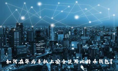 如何在华为手机上安全使用比特币钱包？