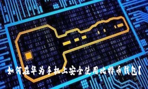 如何在华为手机上安全使用比特币钱包？