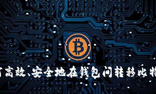 如何高效、安全地在钱包间转移比特币？