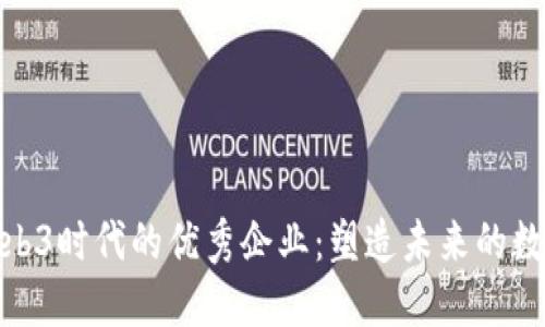 探索Web3时代的优秀企业：塑造未来的数字经济