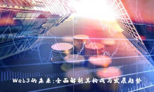 Web3的未来：全面解析其构成与发展趋势