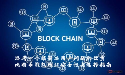 思考一个能解决用户问题的优秀
比特币钱包网站安全性与选择指南