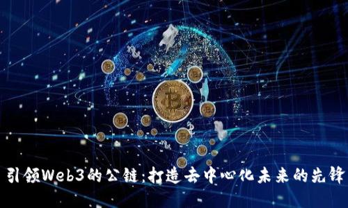 引领Web3的公链：打造去中心化未来的先锋