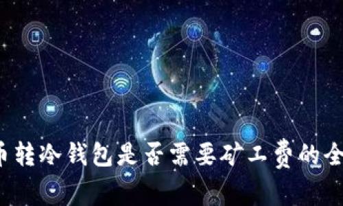  比特币转冷钱包是否需要矿工费的全面解析