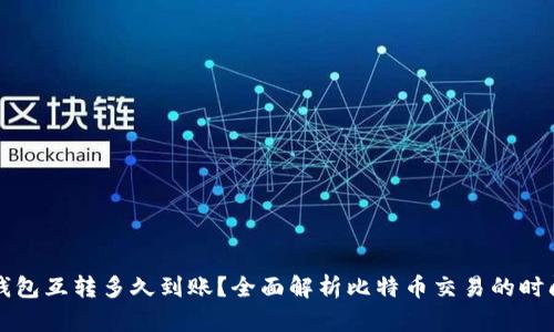 比特币钱包互转多久到账？全面解析比特币交易的时间与因素