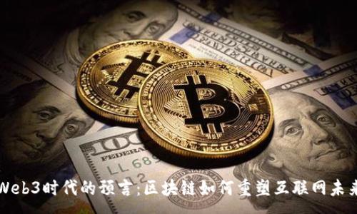 :
Web3时代的预言：区块链如何重塑互联网未来
