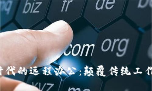 Web3时代的远程办公：颠覆传统工作的未来