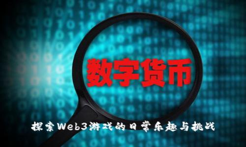 探索Web3游戏的日常乐趣与挑战