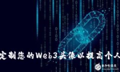 如何选择和定制您的Web3头像以提高个人品牌和身