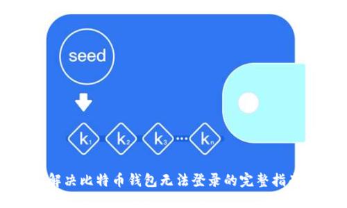 解决比特币钱包无法登录的完整指南