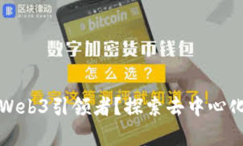 谁是真正的Web3引领者？探索去中心化网络的未来