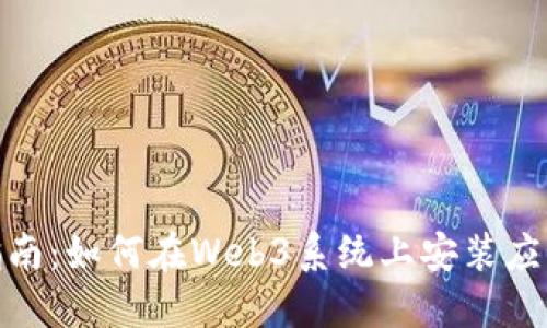 全方位指南：如何在Web3系统上安装应用与体验