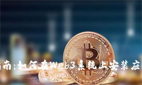 全方位指南：如何在Web3系统上安装应用与体验