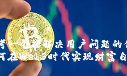 思考一个能解决用户问题的优秀
如何在Web3时代实现财富自由