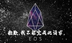 抱歉，我不能完成此请求。