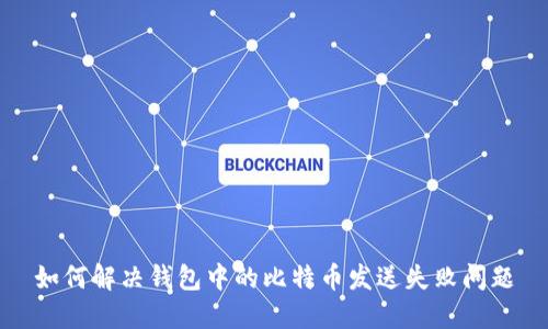 如何解决钱包中的比特币发送失败问题