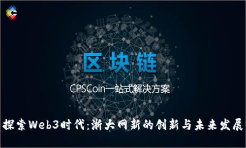 探索Web3时代：浙大网新的创新与未来发展