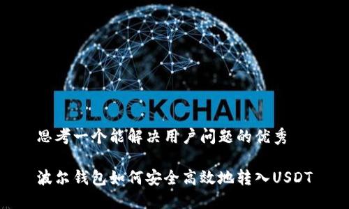 思考一个能解决用户问题的优秀

波尔钱包如何安全高效地转入USDT