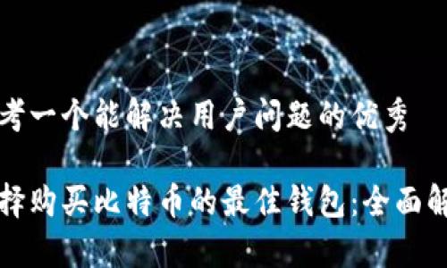 思考一个能解决用户问题的优秀

选择购买比特币的最佳钱包：全面解析