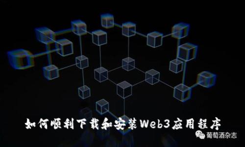 如何顺利下载和安装Web3应用程序