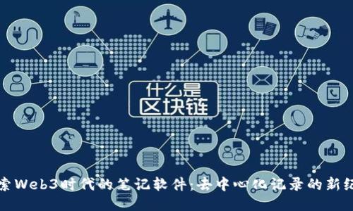 探索Web3时代的笔记软件：去中心化记录的新纪元