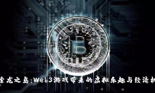 探索龙之岛：Web3游戏带来的虚拟乐趣与经济机会