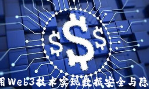 
如何利用Web3技术实现数据安全与隐私保护？