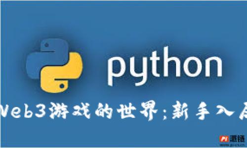 走进Web3游戏的世界：新手入局指南