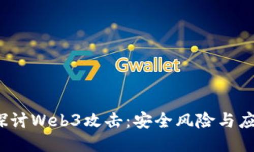  深入探讨Web3攻击：安全风险与应对策略