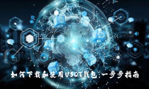 如何下载和使用USDT钱包：一步步指南